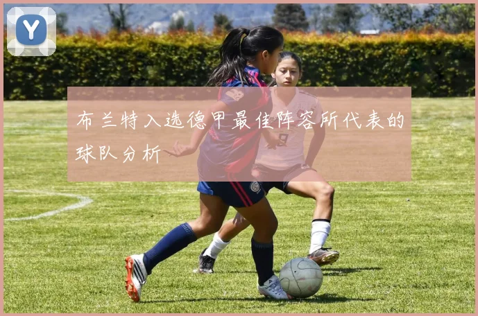 布兰特入选德甲最佳阵容所代表的球队分析