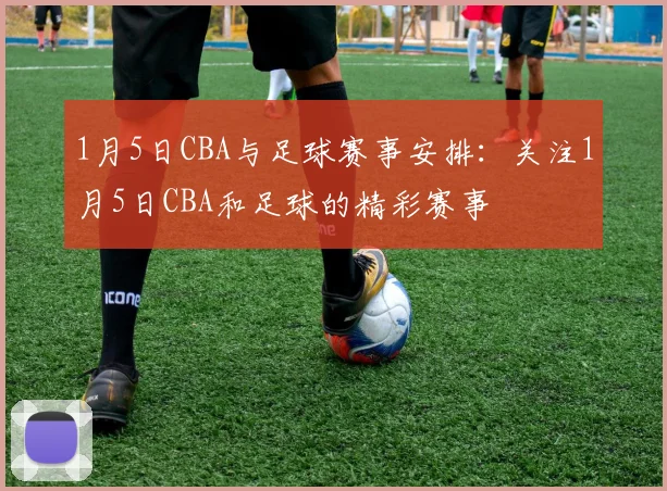 1月5日CBA与足球赛事安排:关注1月5日CBA和足球的精彩赛事